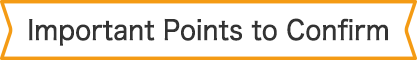 Important Points to Confirm